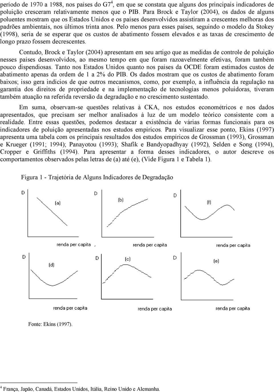 Pelo menos para esses países, segundo o modelo da Sokey (1998), sera de se esperar que os cusos de abameno fossem elevados e as axas de crescmeno de longo prazo fossem decrescenes.