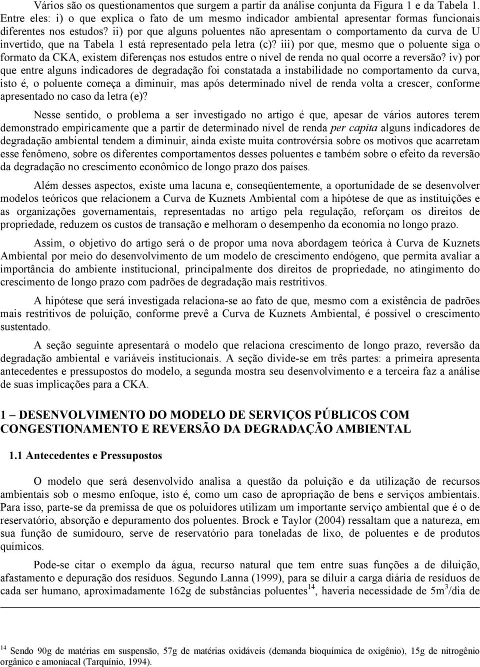 ) por que, mesmo que o poluene sga o formao da CKA, exsem dferenças nos esudos enre o nível de renda no qual ocorre a reversão?