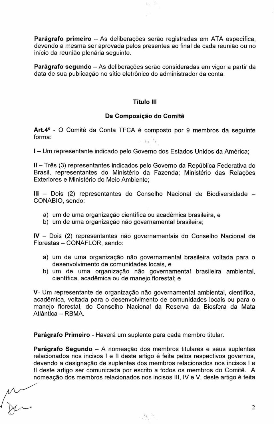 4 - O Comitê da Conta TFCA é composto por 9 membros da seguinte forma: I - Um representante indicado pelo Governo dos Estados Unidos da América; " - Três (3) representantes indicados pelo Governo da