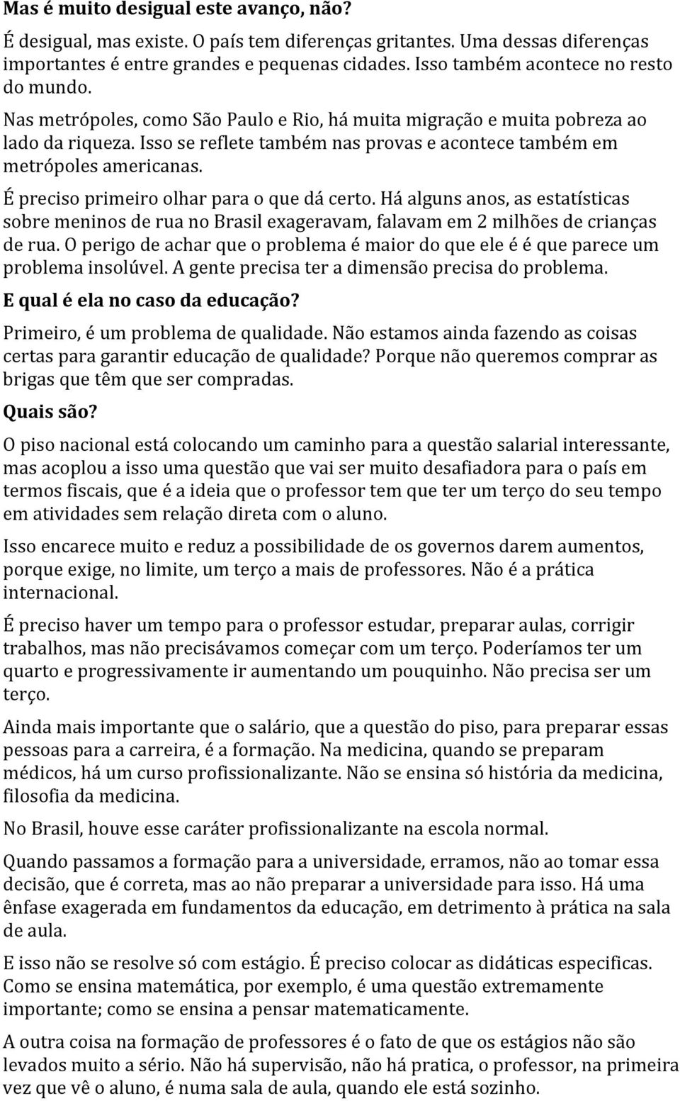 Isso se reflete também nas provas e acontece também em metrópoles americanas. É preciso primeiro olhar para o que dá certo.