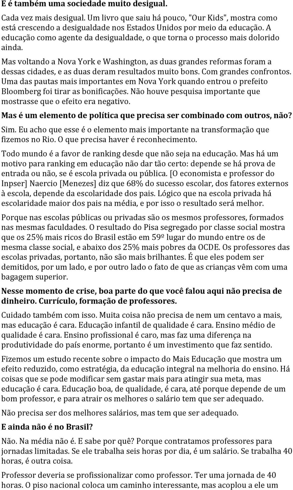 Mas voltando a Nova York e Washington, as duas grandes reformas foram a dessas cidades, e as duas deram resultados muito bons. Com grandes confrontos.