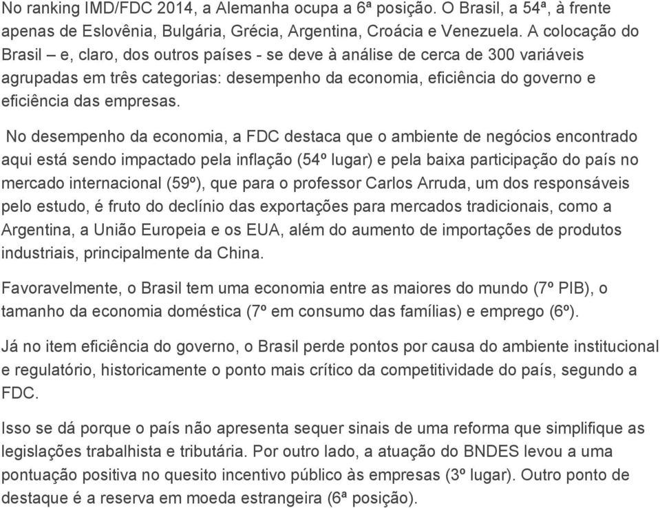 No desempenho da economia, a FDC destaca que o ambiente de negócios encontrado aqui está sendo impactado pela inflação (54º lugar) e pela baixa participação do país no mercado internacional (59º),