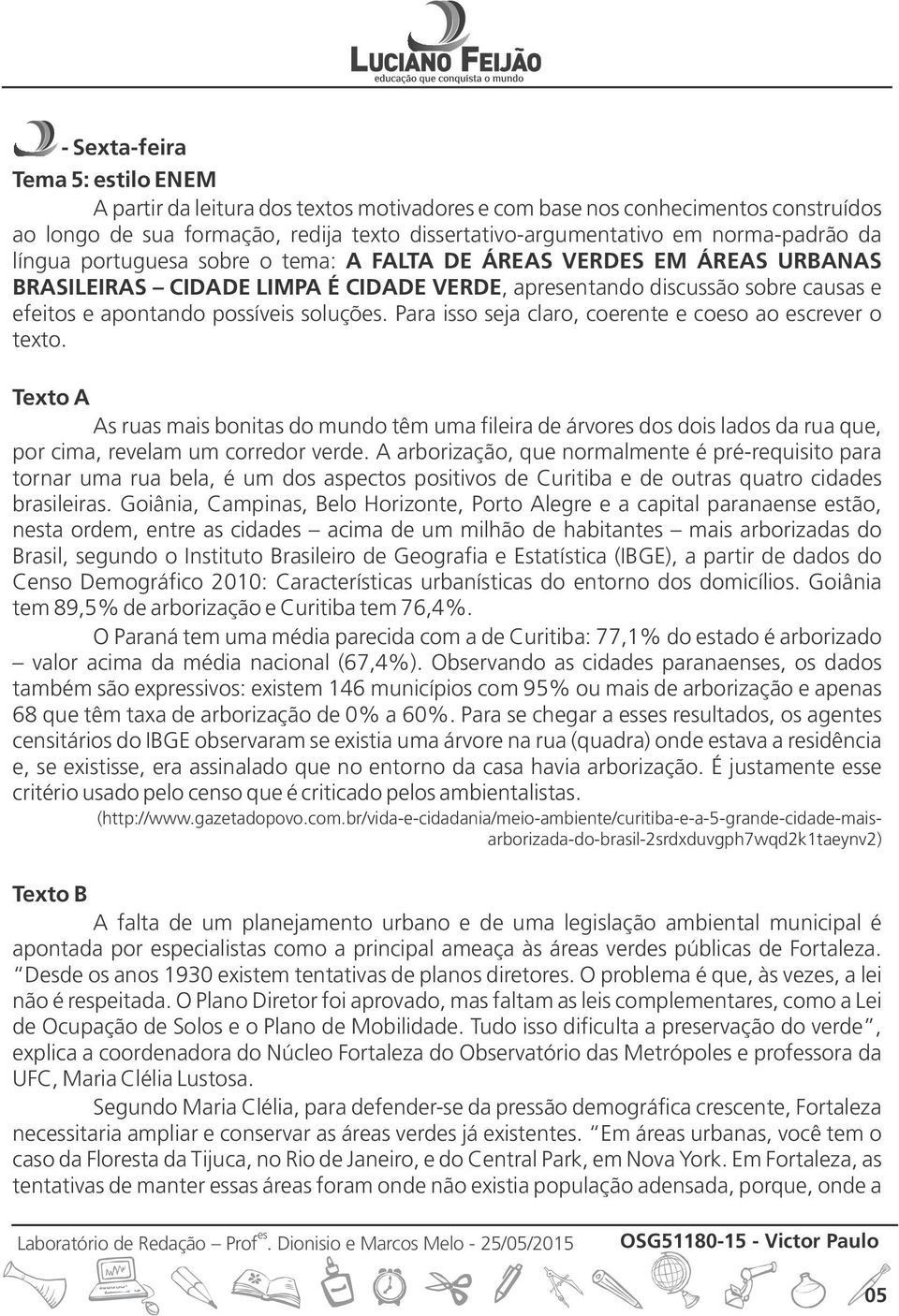 Para isso seja claro, coerente e coo ao crever o texto. Texto A As ruas mais bonitas do mundo têm uma fileira de árvor dos dois lados da rua que, por cima, revelam um corredor verde.