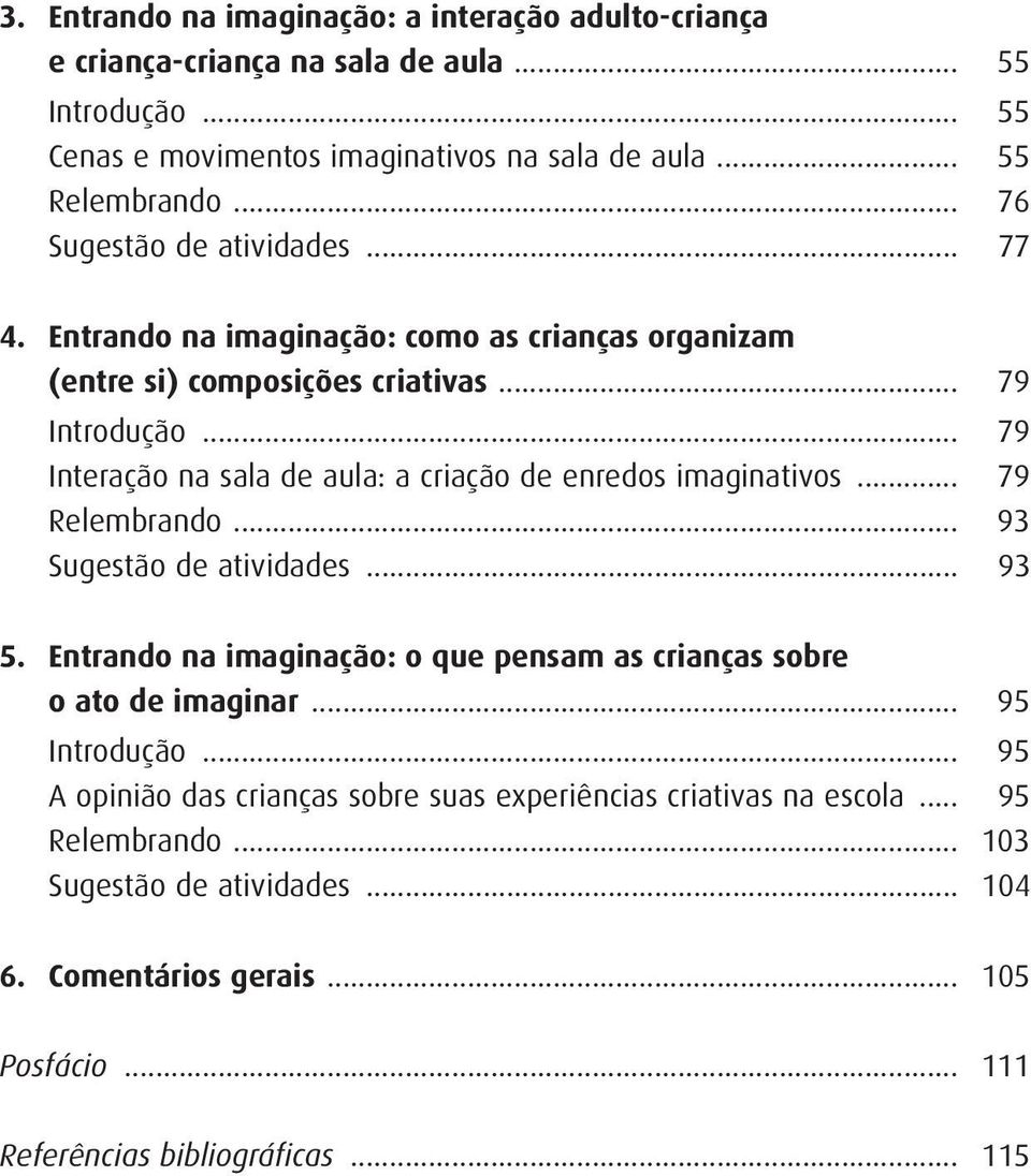 .. 79 Interação na sala de aula: a criação de enredos imaginativos... 79 Relembrando... 93 Sugestão de atividades... 93 5.