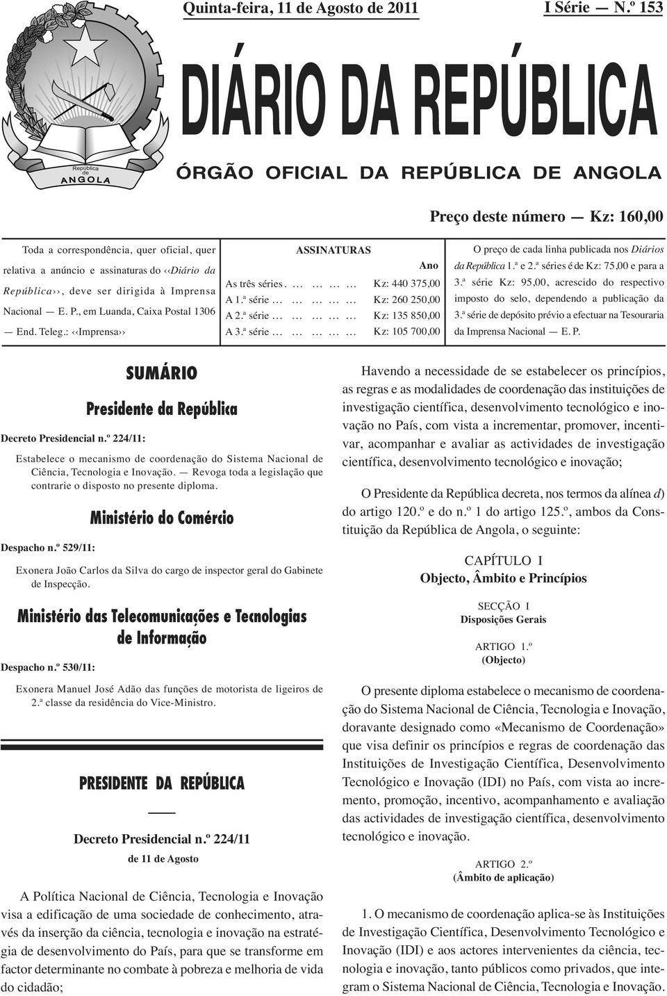 ser dirigida à Imprensa Nacional E. P., em Luanda, Caixa Postal 1306 End. Teleg.: Imprensa ASSINATURAS Ano As três séries. Kz: 440 375,00 A 1.ª série Kz: 260 250,00 A 2.ª série Kz: 135 850,00 A 3.