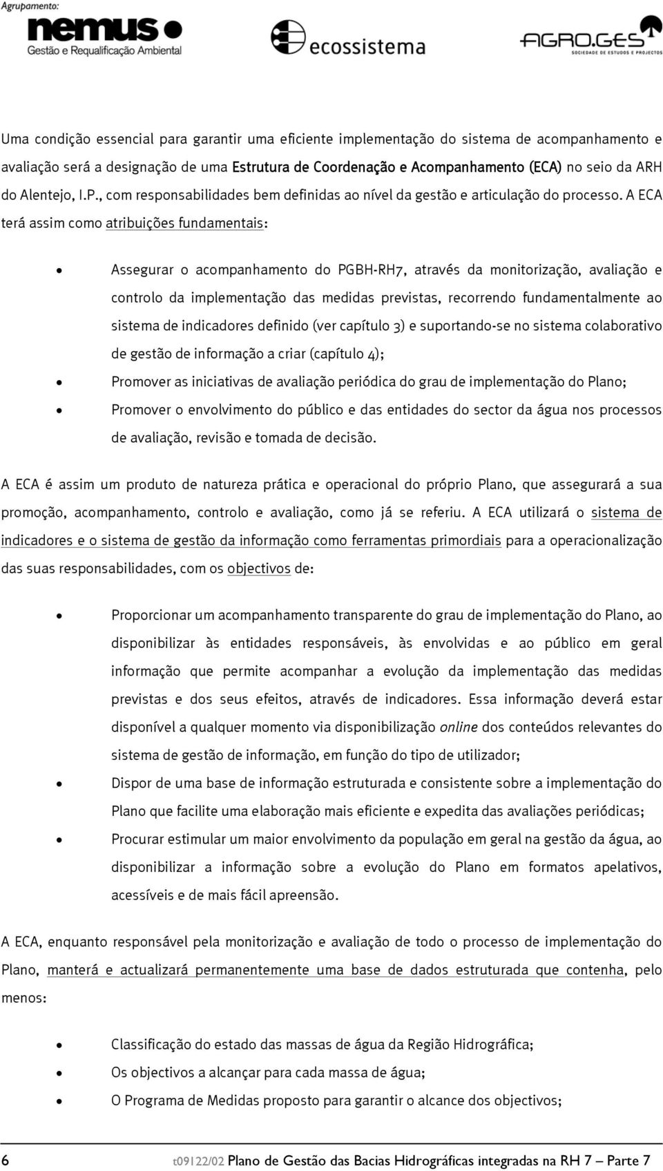 A ECA terá assim como atribuições fundamentais: Assegurar o acompanhamento do PGBH-RH7, através da monitorização, avaliação e controlo da implementação das medidas previstas, recorrendo