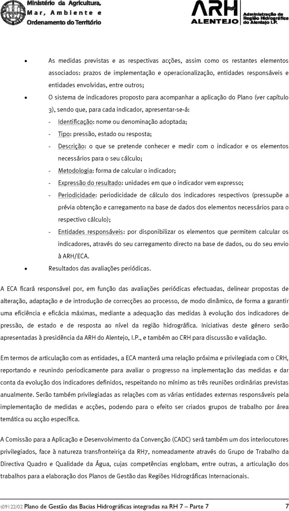 estado ou resposta; - Descrição: o que se pretende conhecer e medir com o indicador e os elementos necessários para o seu cálculo; - Metodologia: forma de calcular o indicador; - Expressão do