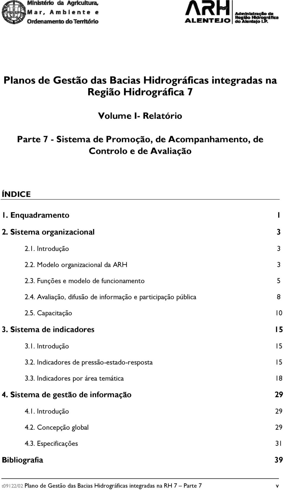 Avaliação, difusão de informação e participação pública 8 2.5. Capacitação 10 3. Sistema de indicadores 15 3.1. Introdução 15 3.2. Indicadores de pressão-estado-resposta 15 3.3. Indicadores por área temática 18 4.