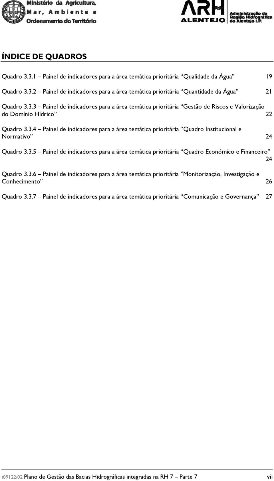 3.5 Painel de indicadores para a área temática prioritária Quadro Económico e Financeiro 24 Quadro 3.3.6 Painel de indicadores para a área temática prioritária Monitorização, Investigação e Conhecimento 26 Quadro 3.