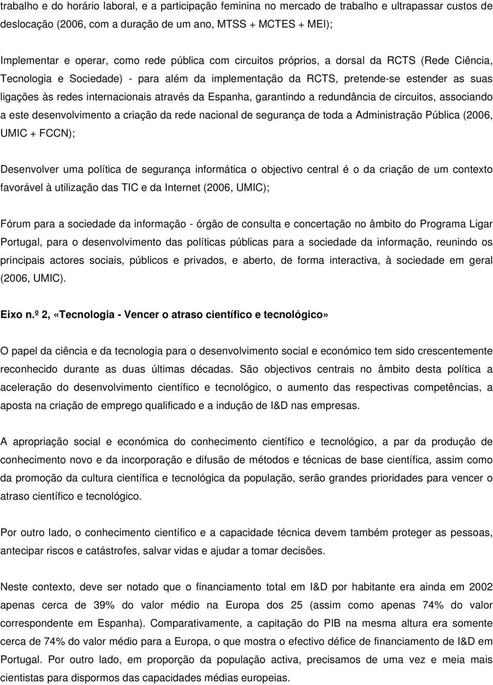 Espanha, garantindo a redundância de circuitos, associando a este desenvolvimento a criação da rede nacional de segurança de toda a Administração Pública (2006, UMIC + FCCN); Desenvolver uma política