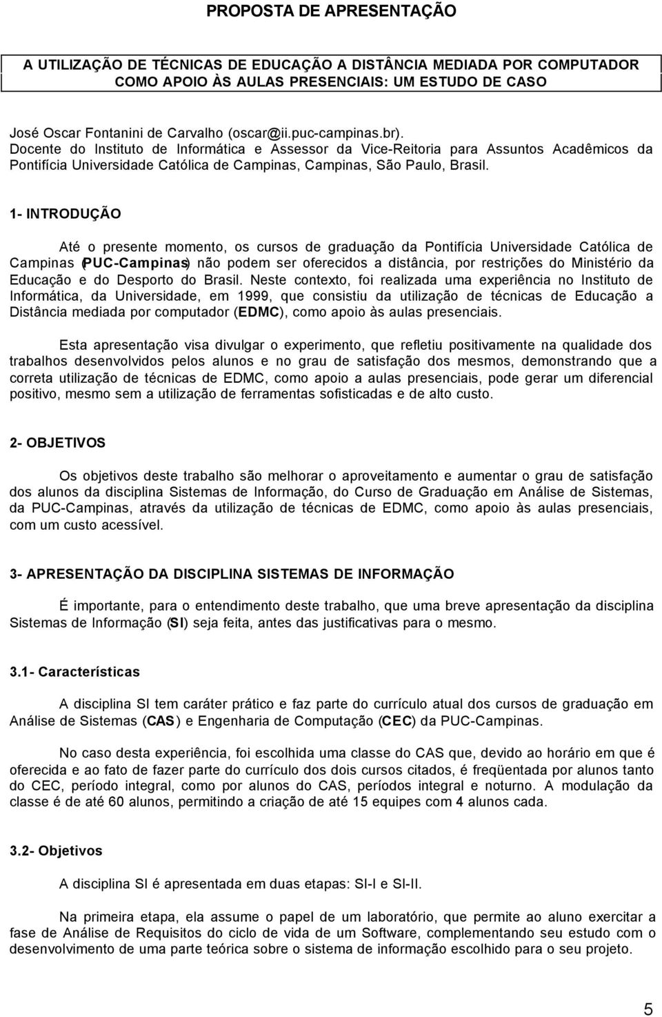 1- INTRODUÇÃO Até o presente momento, os cursos de graduação da Pontifícia Universidade Católica de Campinas (PUC-Campinas) não podem ser oferecidos a distância, por restrições do Ministério da