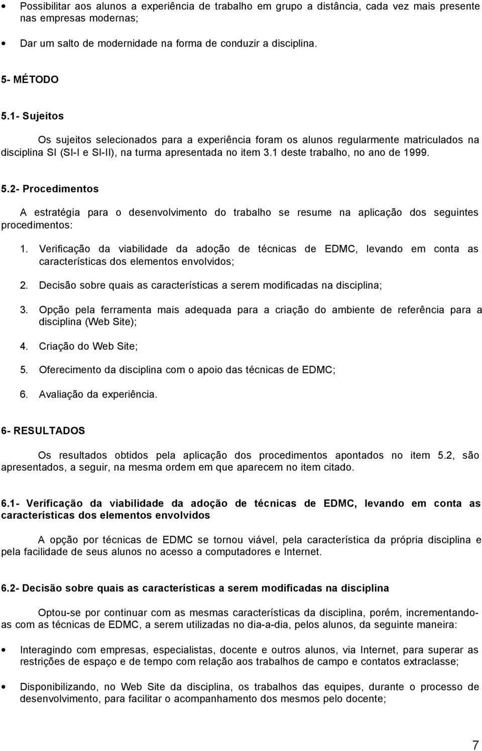 2- Procedimentos A estratégia para o desenvolvimento do trabalho se resume na aplicação dos seguintes procedimentos: 1.