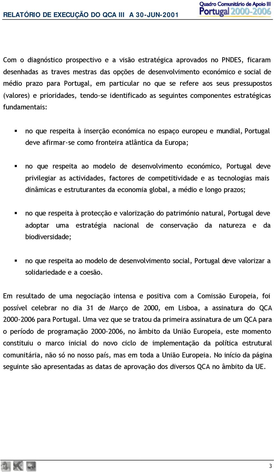 europeu e mundial, Portugal deve afirmar-se como fronteira atlântica da Europa; no que respeita ao modelo de desenvolvimento económico, Portugal deve privilegiar as actividades, factores de