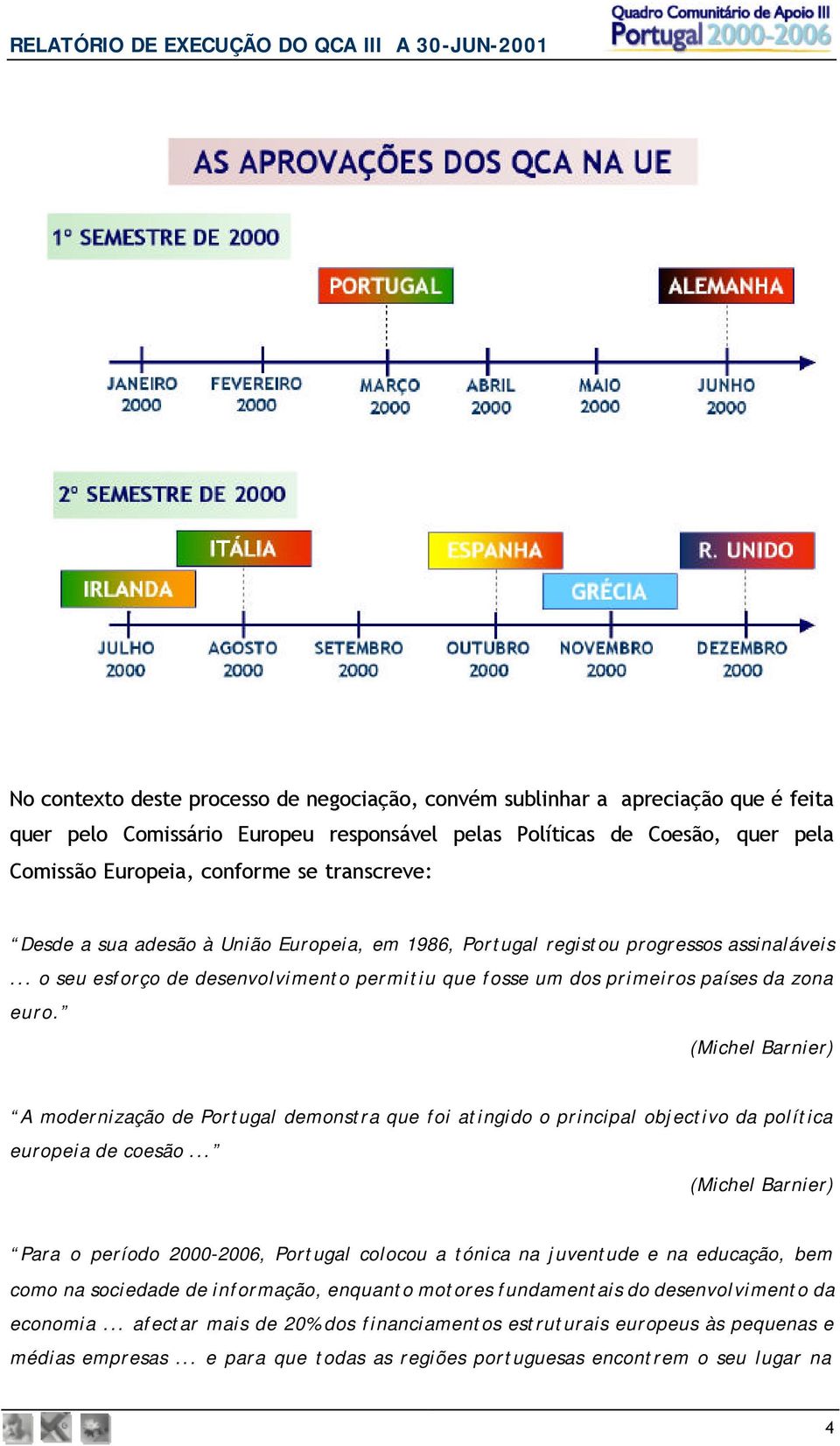 (Michel Barnier) A modernização de Portugal demonstra que foi atingido o principal objectivo da política europeia de coesão.