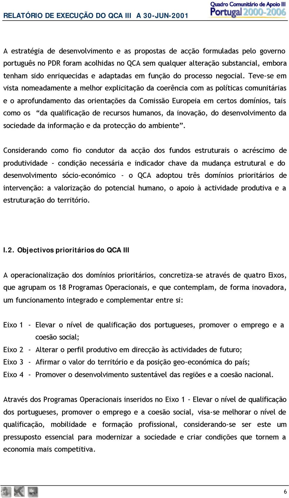 Teve-se em vista nomeadamente a melhor explicitação da coerência com as políticas comunitárias e o aprofundamento das orientações da Comissão Europeia em certos domínios, tais como os da qualificação