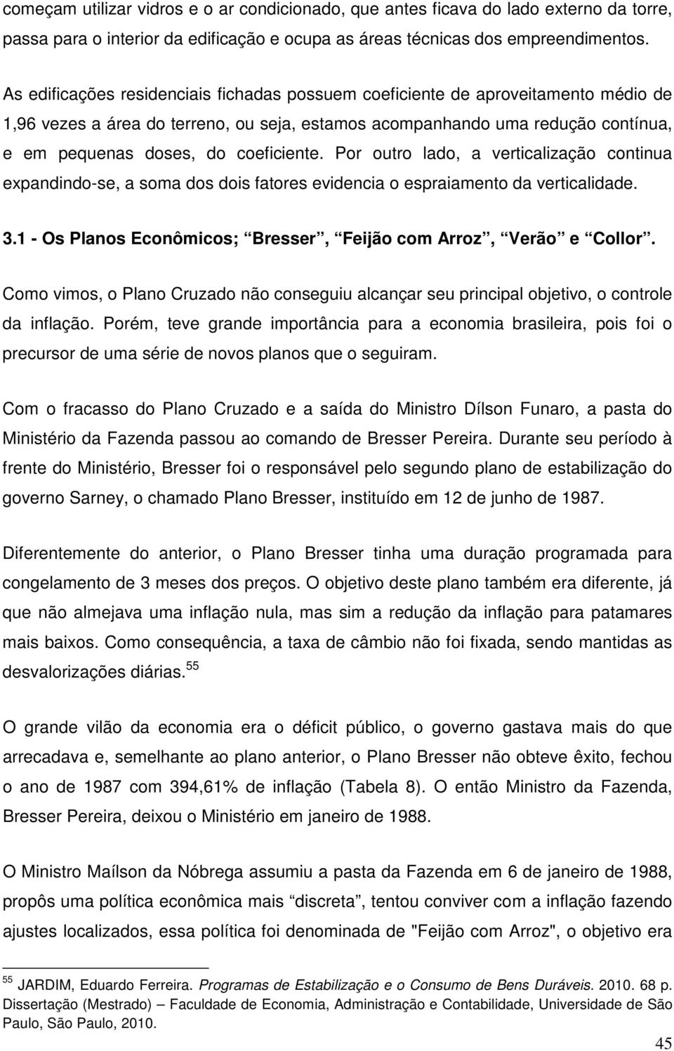 coeficiente. Por outro lado, a verticalização continua expandindo-se, a soma dos dois fatores evidencia o espraiamento da verticalidade. 3.