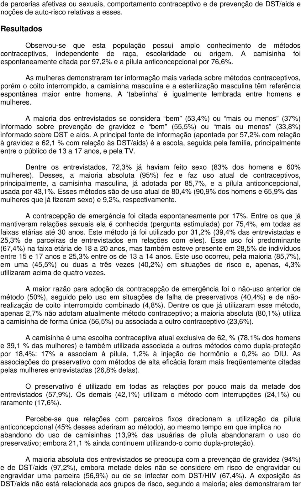 A camisinha foi espontaneamente citada por 97,2% e a pílula anticoncepcional por 76,6%.