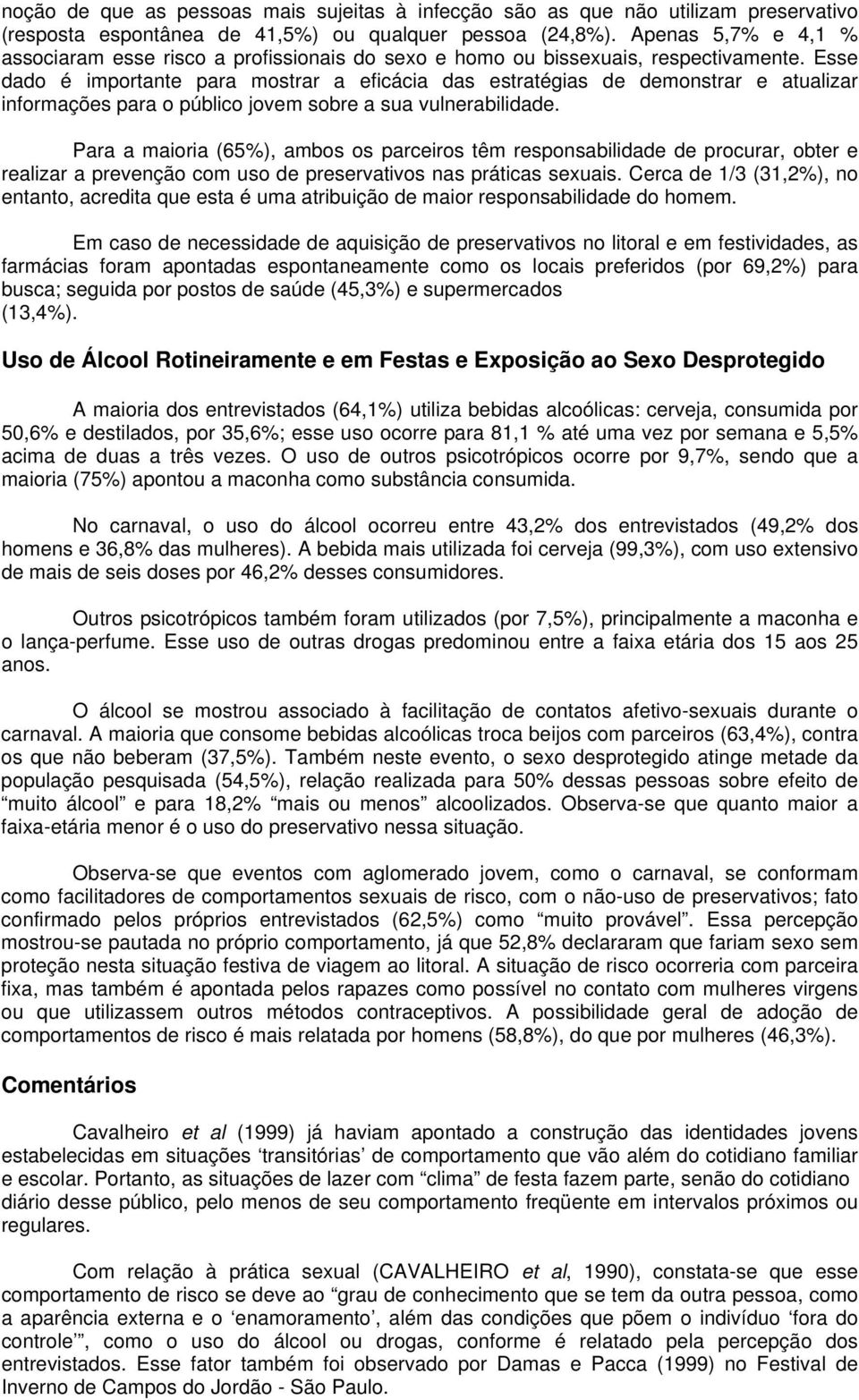 Esse dado é importante para mostrar a eficácia das estratégias de demonstrar e atualizar informações para o público jovem sobre a sua vulnerabilidade.