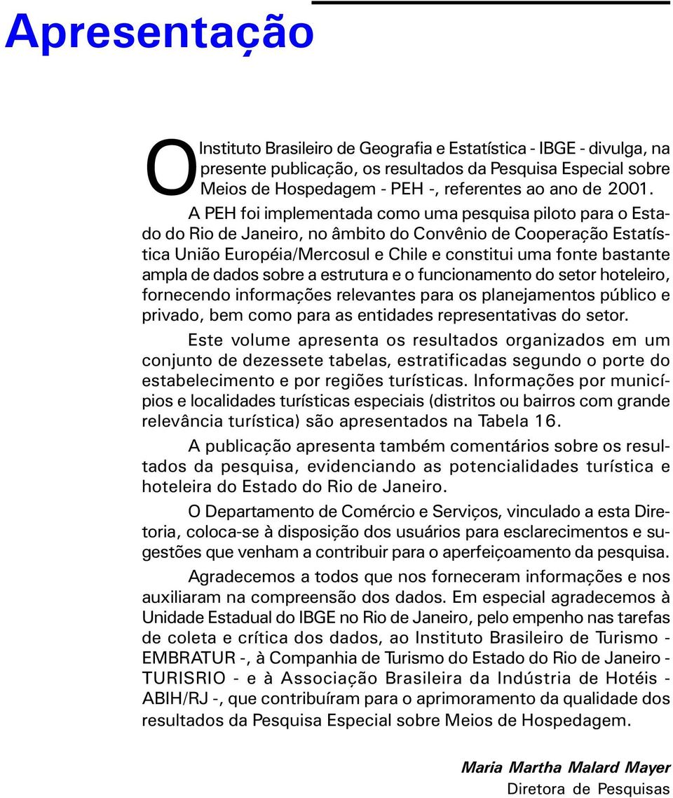 strutura o funcionamnto do stor hotliro, forncndo informaçõs rlvants para os planjamntos público privado, bm como para as ntidads rprsntativas do stor.