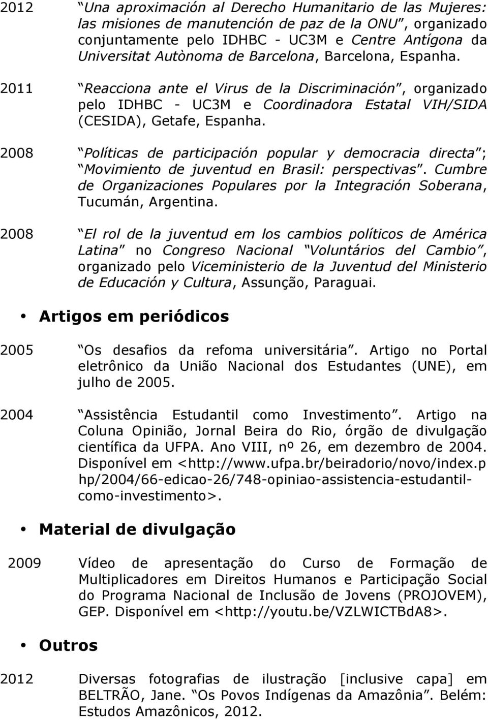 2008 Políticas de participación popular y democracia directa ; Movimiento de juventud en Brasil: perspectivas. Cumbre de Organizaciones Populares por la Integración Soberana, Tucumán, Argentina.