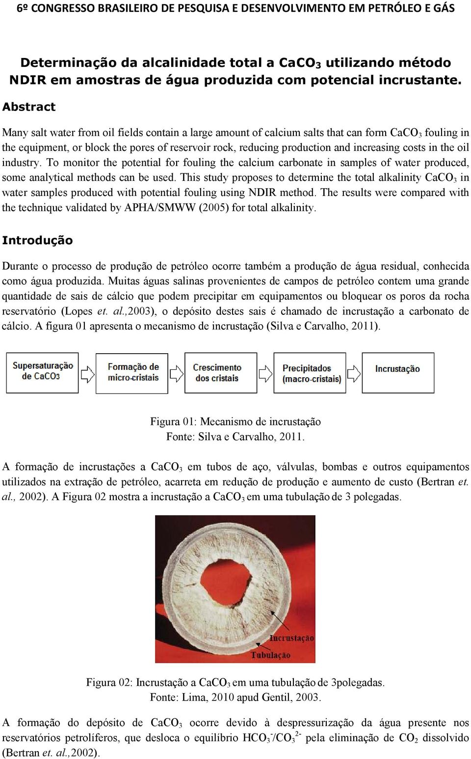 increasing costs in the oil industry. To monitor the potential for fouling the calcium carbonate in samples of water produced, some analytical methods can be used.