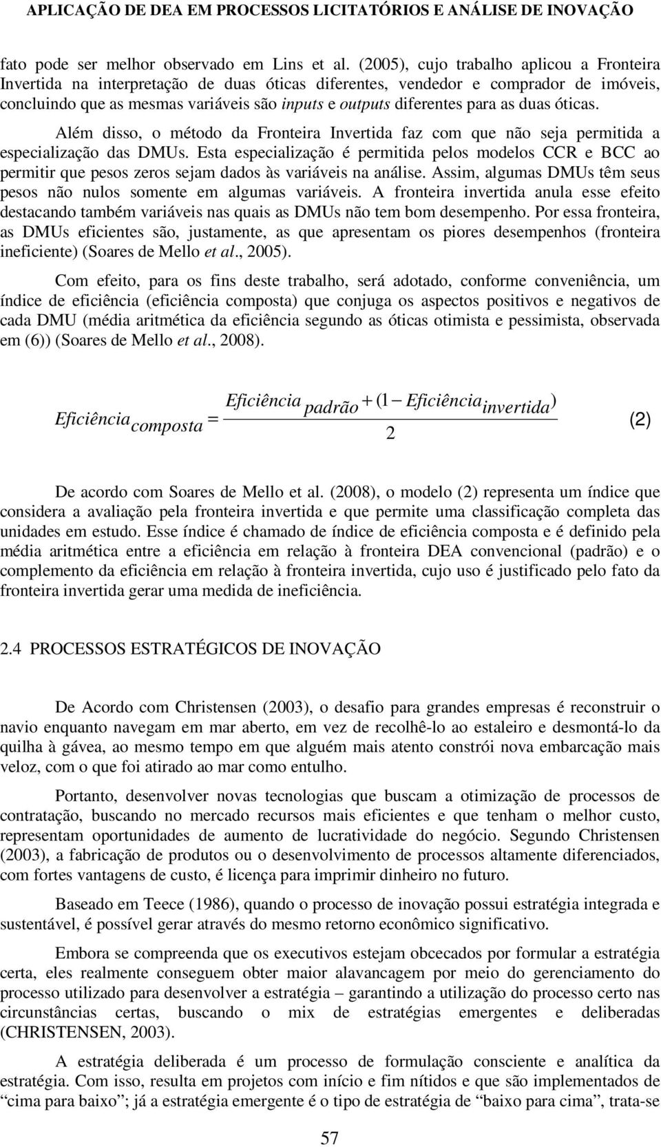 para as duas óticas. Além disso, o método da Fronteira Invertida faz com que não seja permitida a especialização das DMUs.