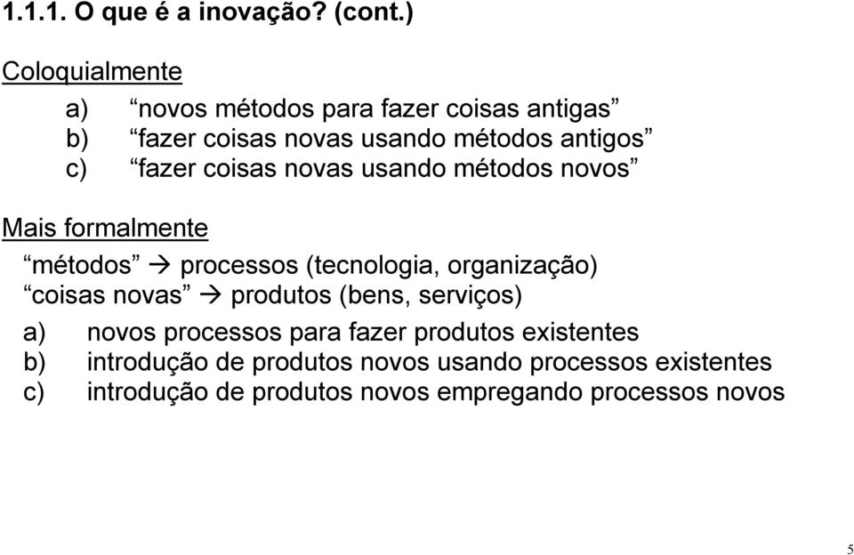 fazer coisas novas usando métodos novos Mais formalmente métodos processos (tecnologia, organização) coisas