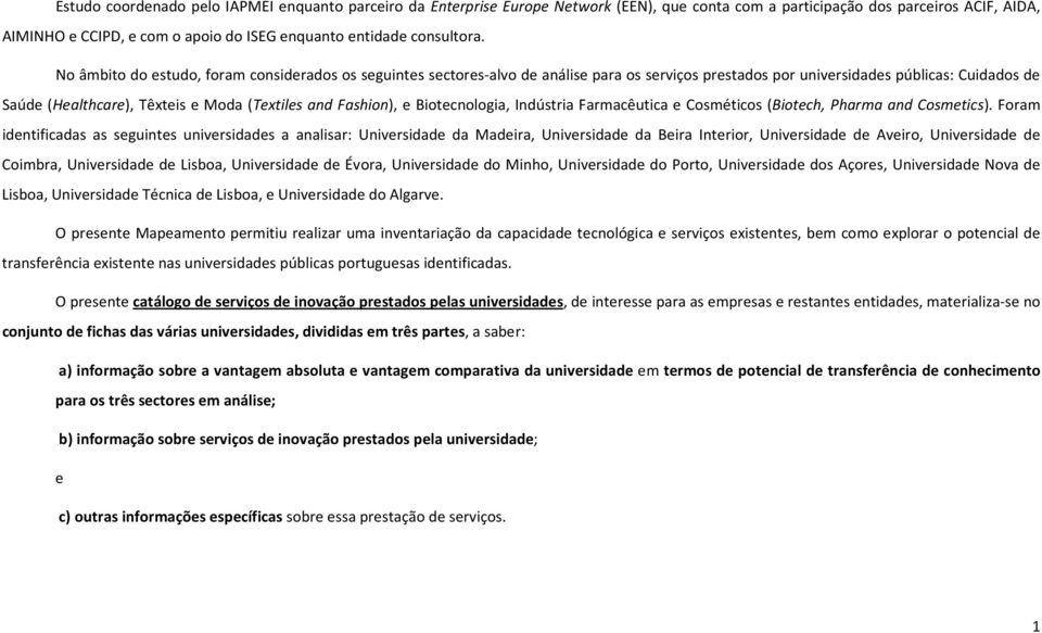 No âmbito do estudo, foram considerados os seguintes sectores-alvo de análise para os serviços prestados por universidades públicas: Cuidados de Saúde (Healthcare), Têxteis e Moda (Textiles and