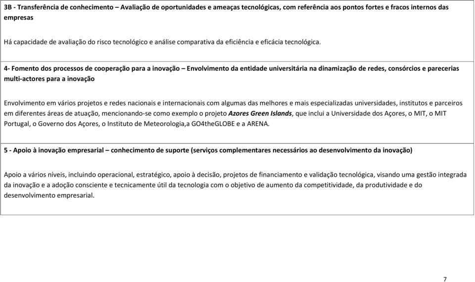 4- Fomento dos processos de cooperação para a inovação Envolvimento da entidade universitária na dinamização de redes, consórcios e parecerias multi-actores para a inovação Envolvimento em vários