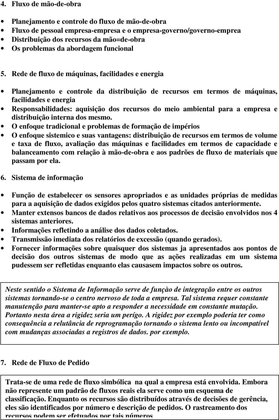 Rede de fluxo de máquinas, facilidades e energia Planejamento e controle da distribuição de recursos em termos de máquinas, facilidades e energia Responsabilidades: aquisição dos recursos do meio