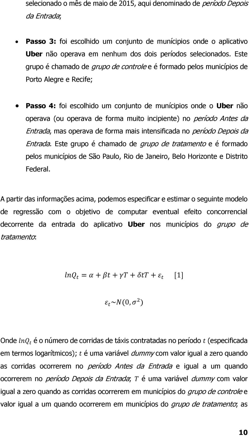 Este grupo é chamado de grupo de controle e é formado pelos municípios de Porto Alegre e Recife; Passo 4: foi escolhido um conjunto de munícipios onde o Uber não operava (ou operava de forma muito