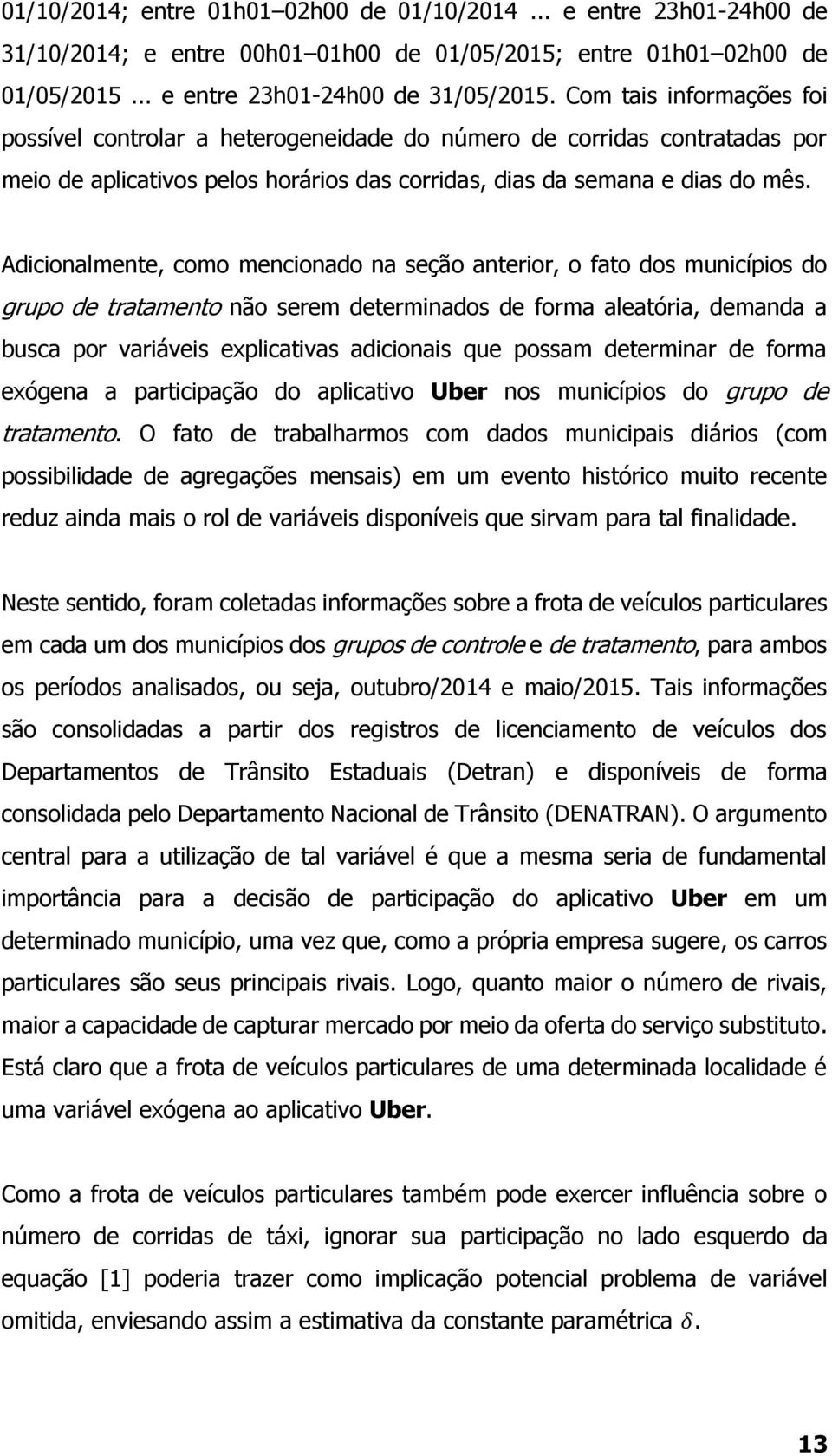 Adicionalmente, como mencionado na seção anterior, o fato dos municípios do grupo de tratamento não serem determinados de forma aleatória, demanda a busca por variáveis explicativas adicionais que