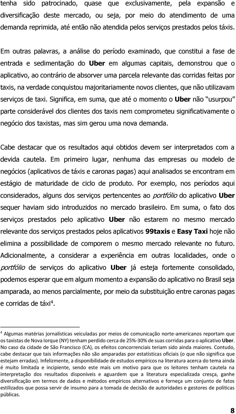 Em outras palavras, a análise do período examinado, que constitui a fase de entrada e sedimentação do Uber em algumas capitais, demonstrou que o aplicativo, ao contrário de absorver uma parcela