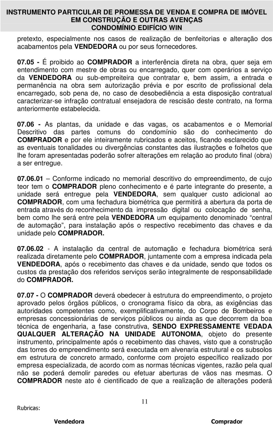 e, bem assim, a entrada e permanência na obra sem autorização prévia e por escrito de profissional dela encarregado, sob pena de, no caso de desobediência a esta disposição contratual caracterizar-se