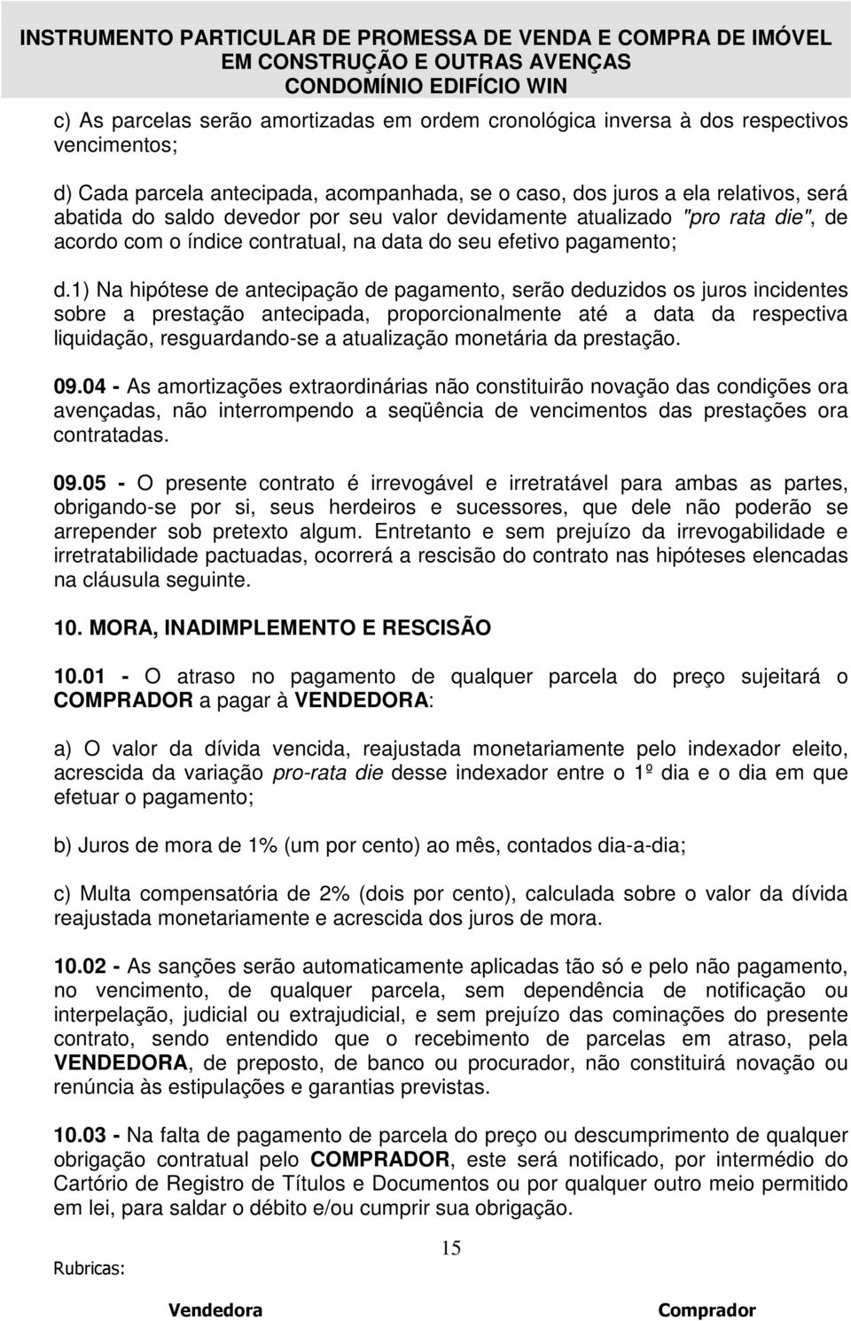 1) Na hipótese de antecipação de pagamento, serão deduzidos os juros incidentes sobre a prestação antecipada, proporcionalmente até a data da respectiva liquidação, resguardando-se a atualização