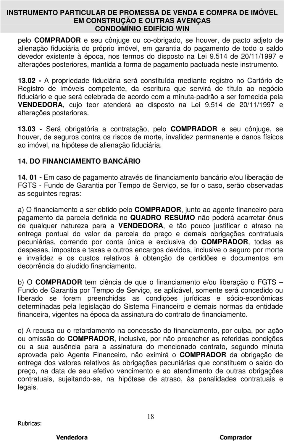 02 - A propriedade fiduciária será constituída mediante registro no Cartório de Registro de Imóveis competente, da escritura que servirá de título ao negócio fiduciário e que será celebrada de acordo