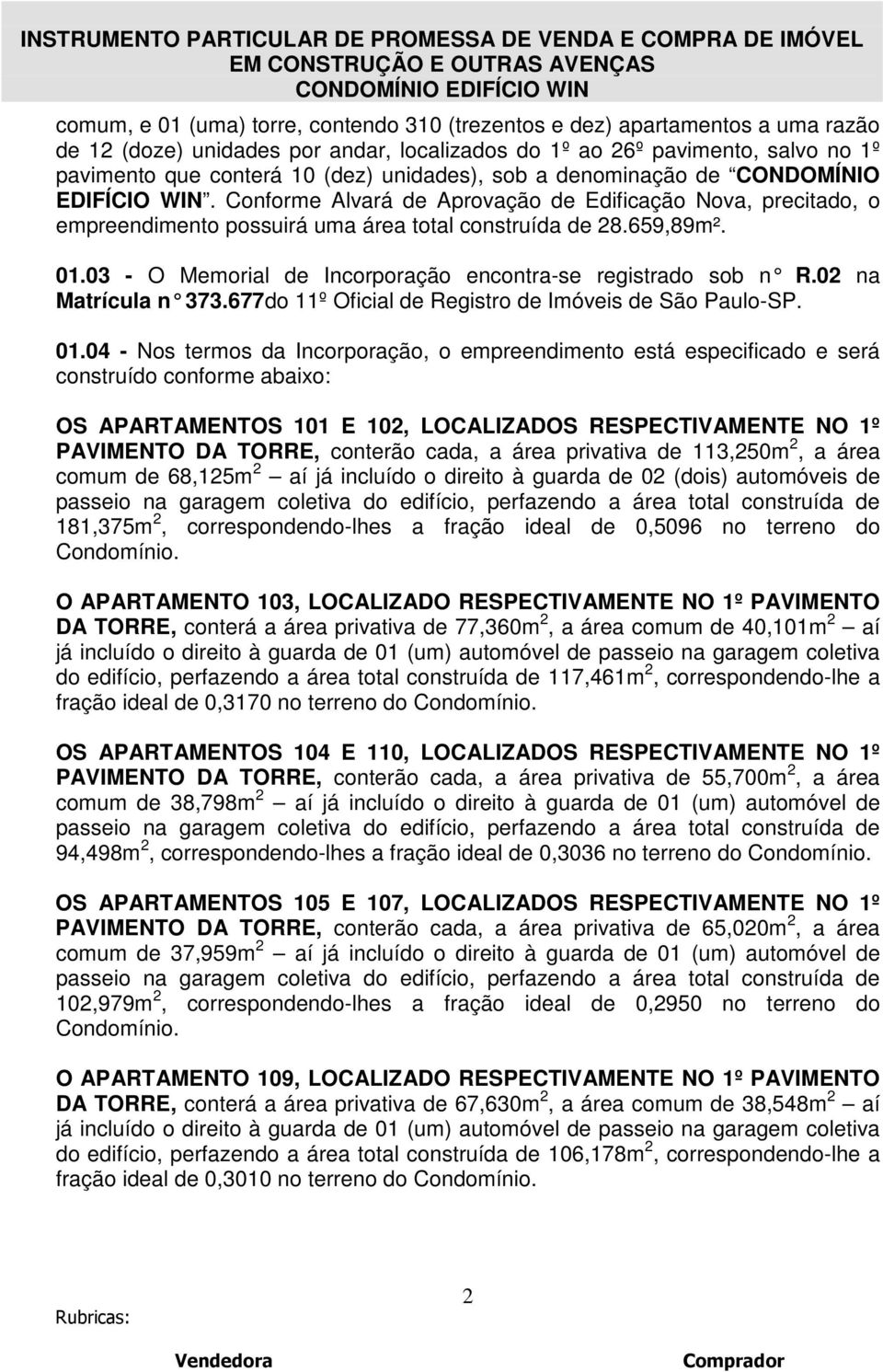 03 - O Memorial de Incorporação encontra-se registrado sob n R.02 na Matrícula n 373.677do 11º Oficial de Registro de Imóveis de São Paulo-SP. 01.