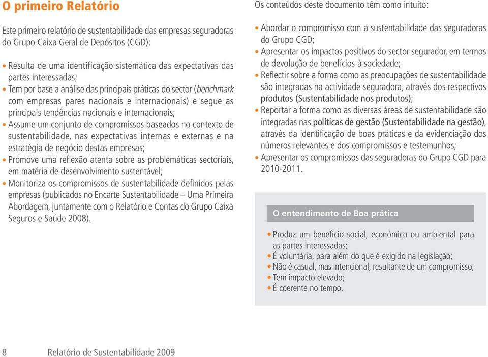 conjunto de compromissos baseados no contexto de sustentabilidade, nas expectativas internas e externas e na estratégia de negócio destas empresas; Promove uma reflexão atenta sobre as problemáticas