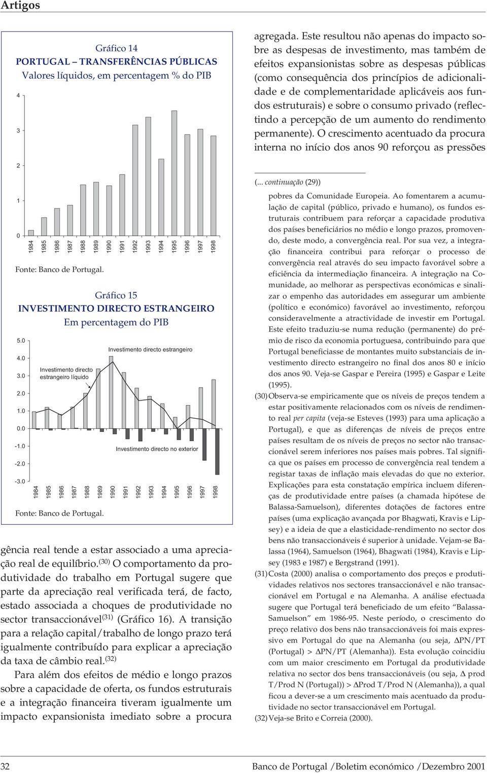 complementaridade aplicáveis aos fundos estruturais) e sobre o consumo privado (reflectindo a percepção de um aumento do rendimento permanente).