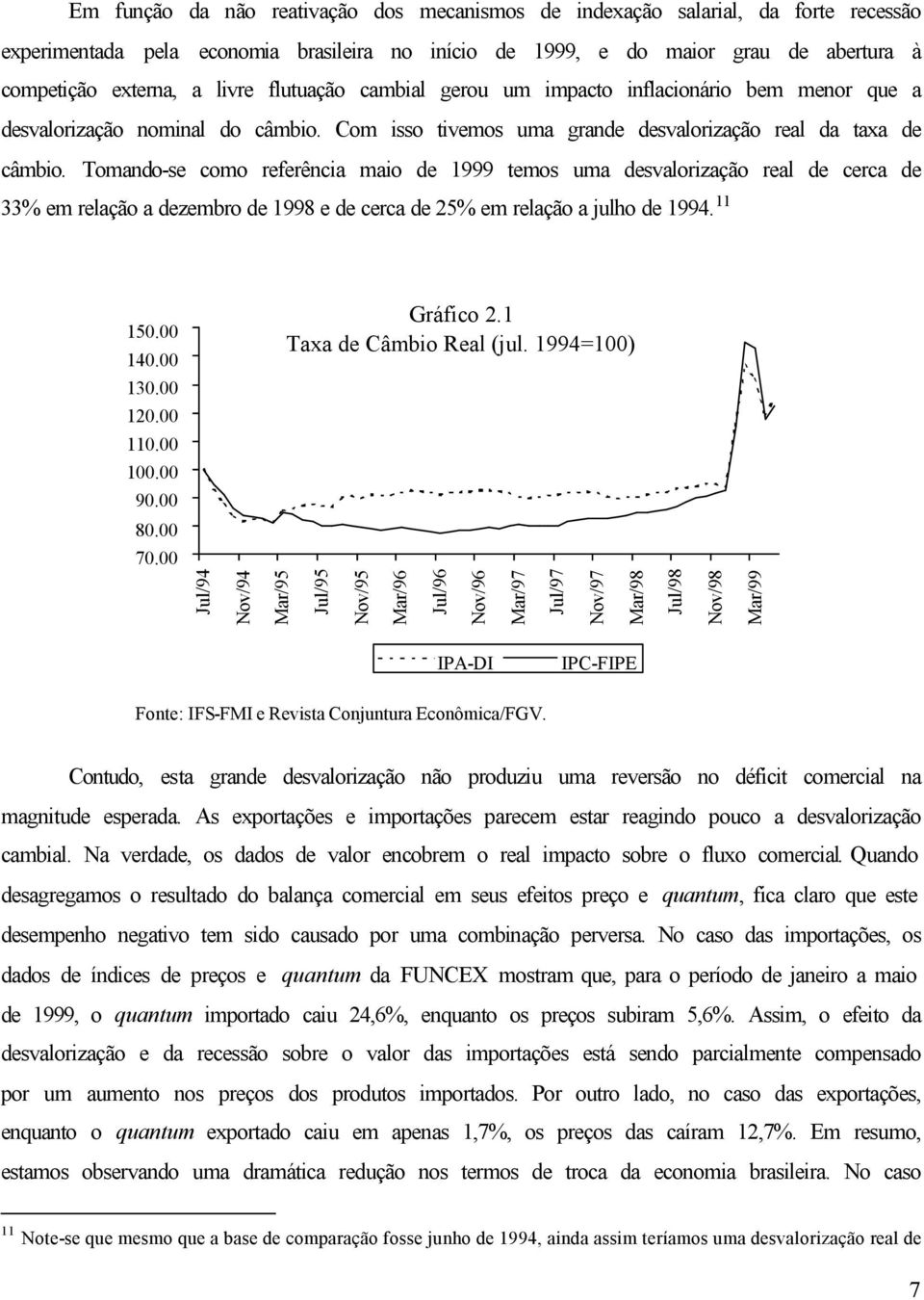 Tomando-se como referência maio de 1999 temos uma desvalorização real de cerca de 33% em relação a dezembro de 1998 e de cerca de 25% em relação a julho de 1994. 11 150.00 140.00 Gráfico 2.