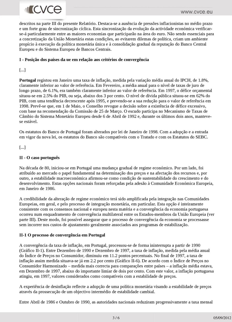 Não sendo essenciais para a concretização da União Monetária estas condições, ao evitarem dilemas de política, criam um ambiente propício à execução da política monetária única e à consolidação