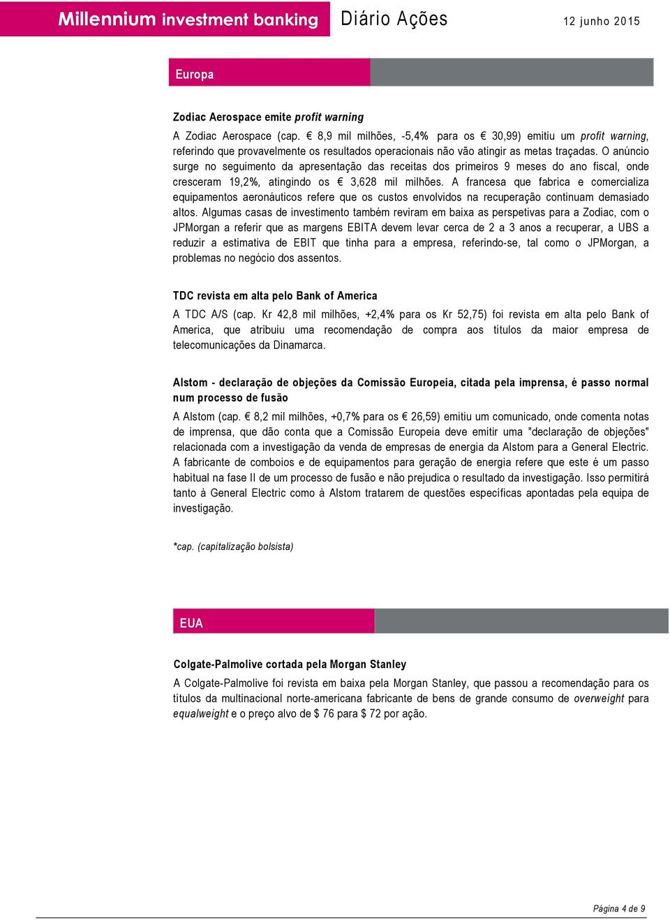 O anúncio surge no seguimento da apresentação das receitas dos primeiros 9 meses do ano fiscal, onde cresceram 19,2%, atingindo os 3,628 mil milhões.