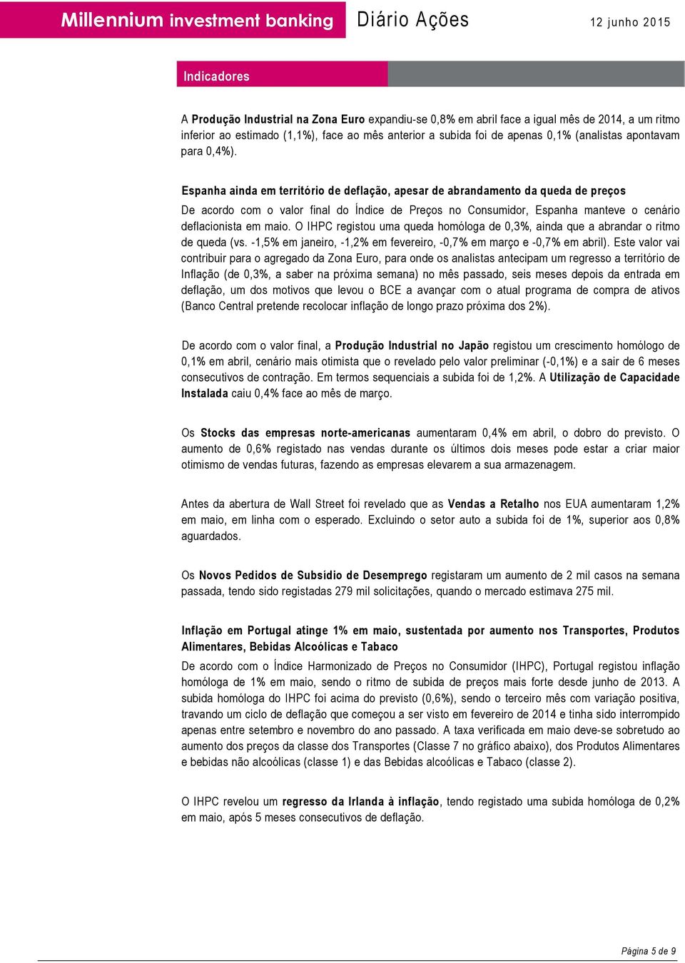 Espanha ainda em território de deflação, apesar de abrandamento da queda de preços De acordo com o valor final do Índice de Preços no Consumidor, Espanha manteve o cenário deflacionista em maio.