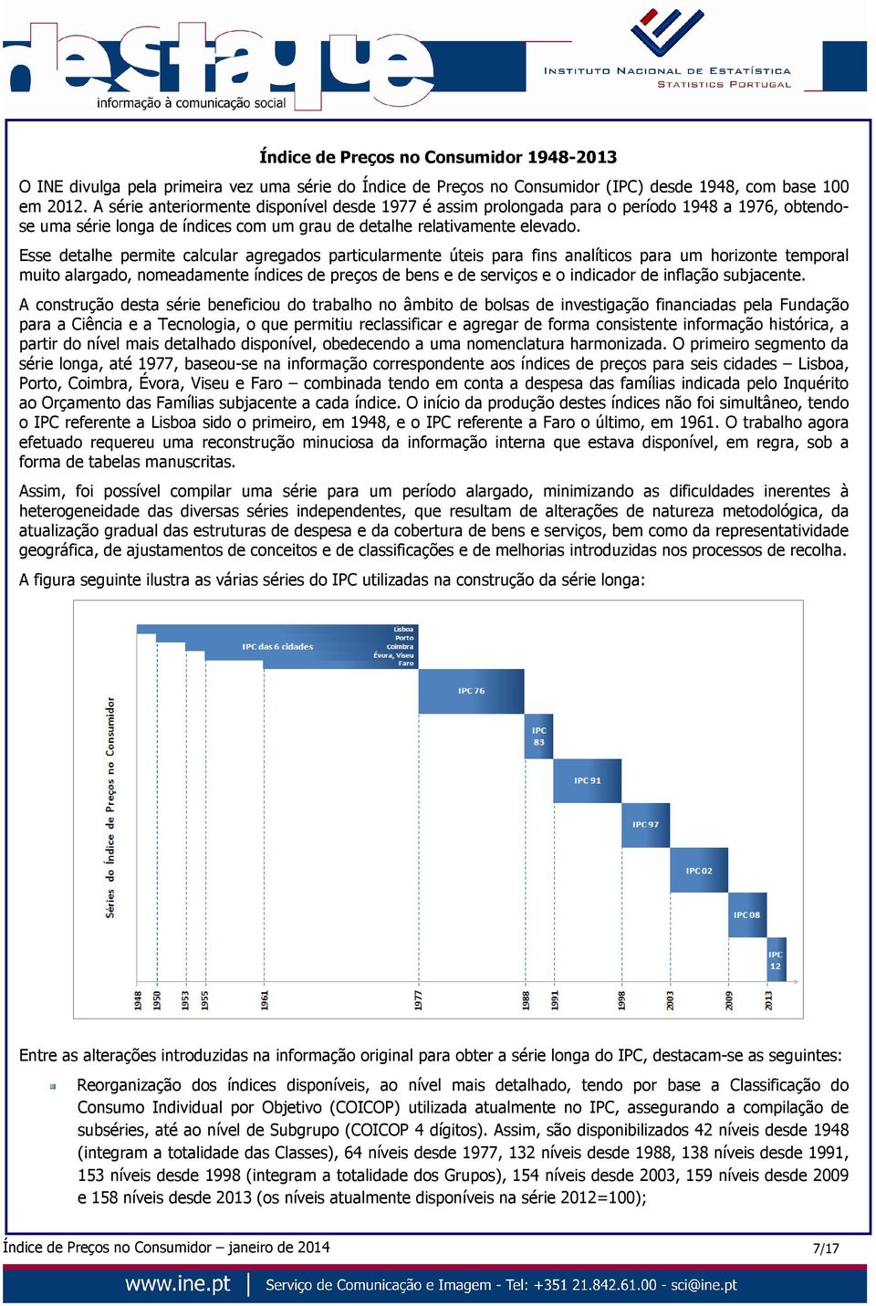 Esse detalhe permite calcular agregados particularmente úteis para fins analíticos para um horizonte temporal muito alargado, nomeadamente índices de preços de bens e de serviços e o indicador de