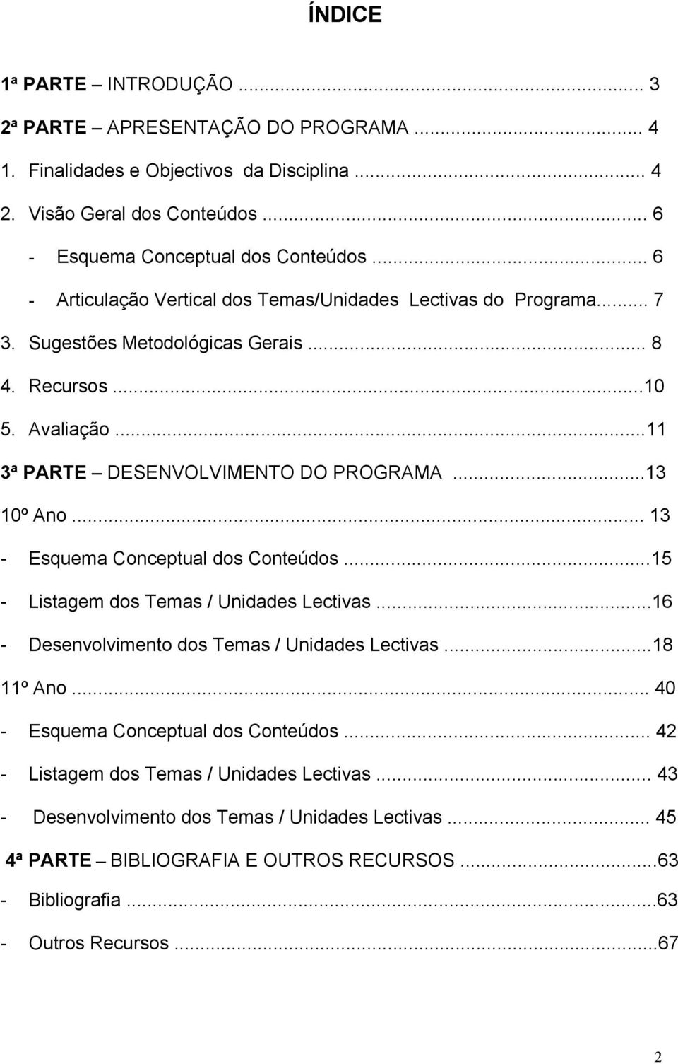 ..13 10º Ano... 13 - Esquema Conceptual dos Conteúdos...15 - Listagem dos Temas / Unidades Lectivas...16 - Desenvolvimento dos Temas / Unidades Lectivas...18 11º Ano.