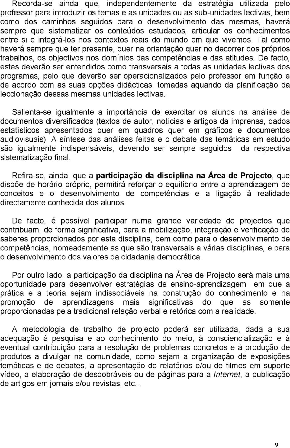 Tal como haverá sempre que ter presente, quer na orientação quer no decorrer dos próprios trabalhos, os objectivos nos domínios das competências e das atitudes.