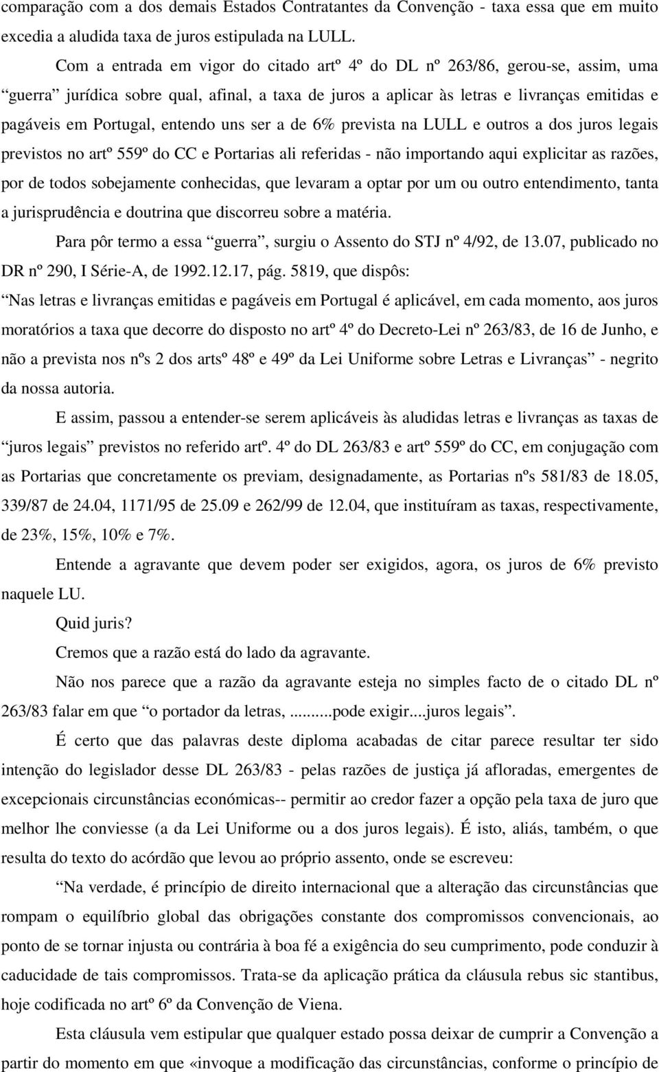 entendo uns ser a de 6% prevista na LULL e outros a dos juros legais previstos no artº 559º do CC e Portarias ali referidas - não importando aqui explicitar as razões, por de todos sobejamente