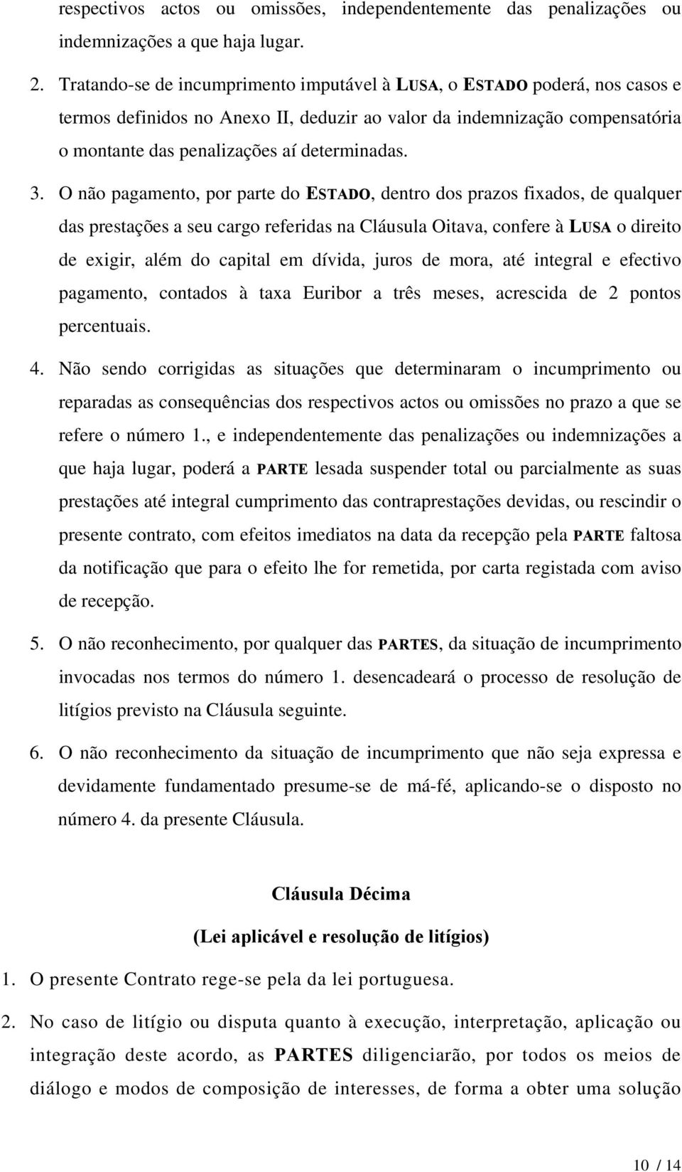 O não pagamento, por parte do ESTADO, dentro dos prazos fixados, de qualquer das prestações a seu cargo referidas na Cláusula Oitava, confere à LUSA o direito de exigir, além do capital em dívida,