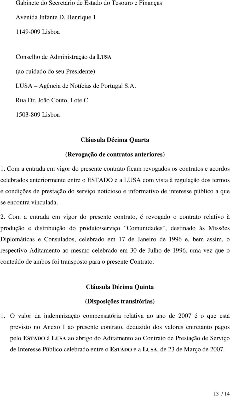 João Couto, Lote C 1503-809 Lisboa Cláusula Décima Quarta (Revogação de contratos anteriores) 1.