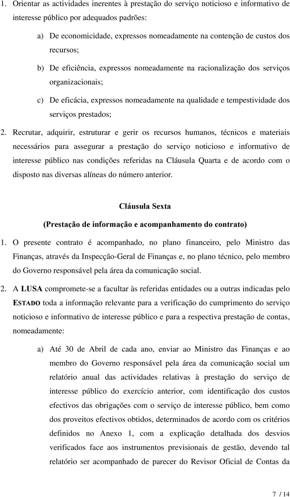 Recrutar, adquirir, estruturar e gerir os recursos humanos, técnicos e materiais necessários para assegurar a prestação do serviço noticioso e informativo de interesse público nas condições referidas